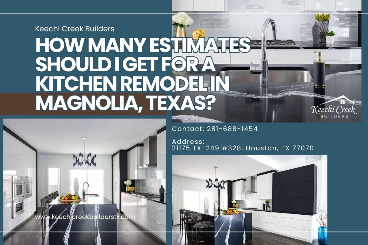 How Many Estimates Should I Get For A Kitchen Remodel in Magnolia, Texas