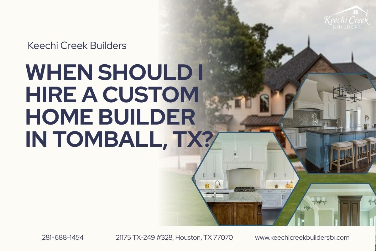 When Should I Hire a Custom Home Builder in Tomball, TX